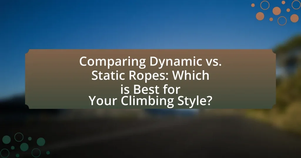 Comparing Dynamic vs. Static Ropes: Which is Best for Your Climbing Style?