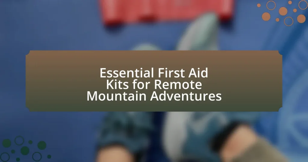 Essential First Aid Kits for Remote Mountain Adventures