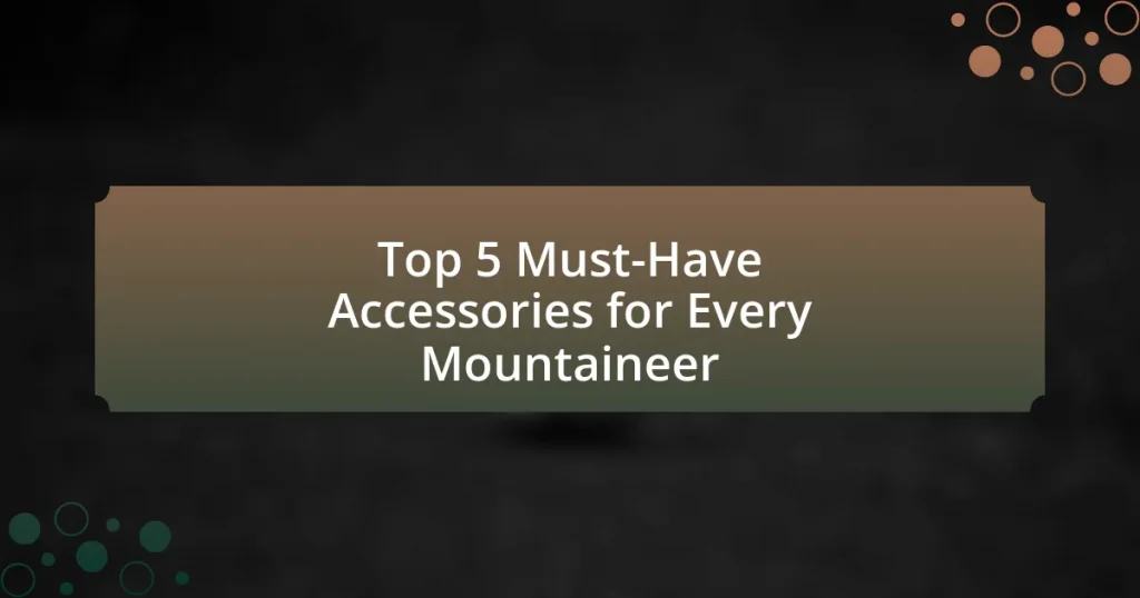 Top 5 Must-Have Accessories for Every Mountaineer