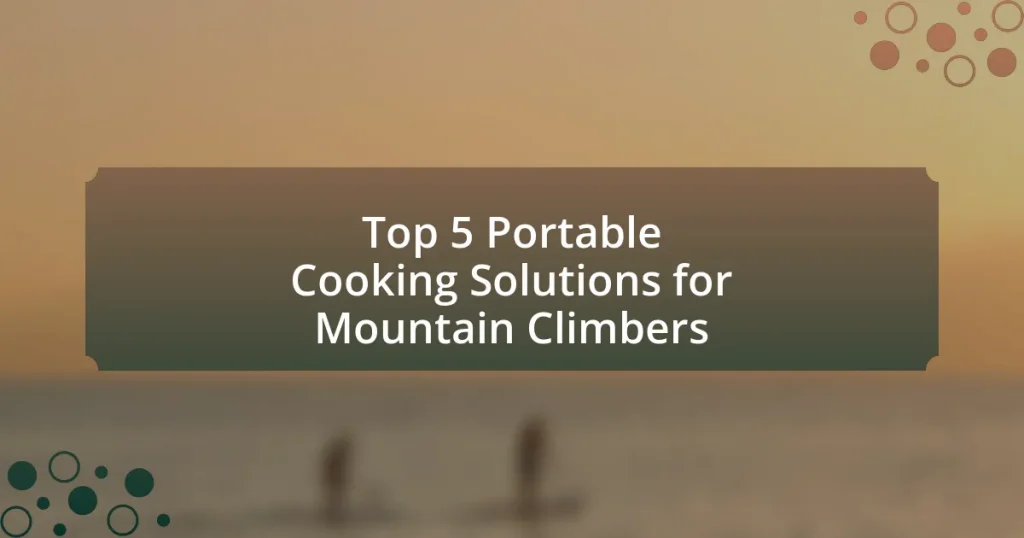 Top 5 Portable Cooking Solutions for Mountain Climbers