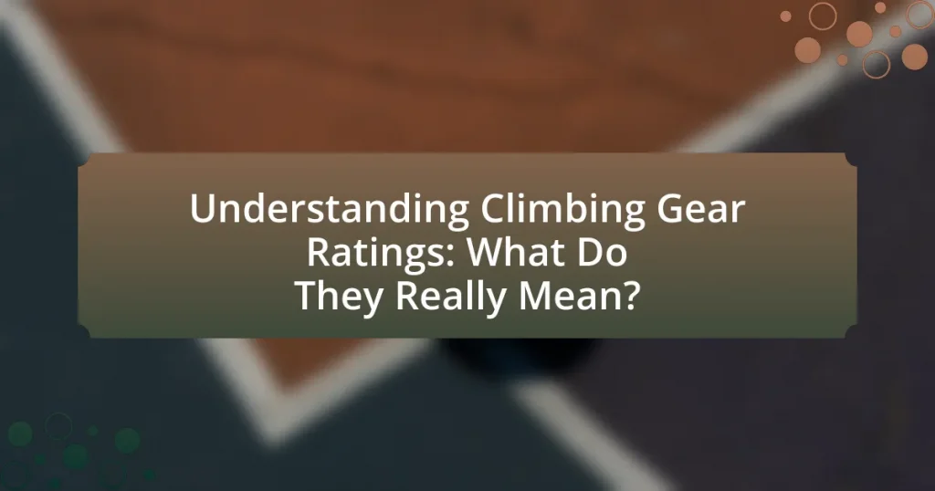 Understanding Climbing Gear Ratings: What Do They Really Mean?