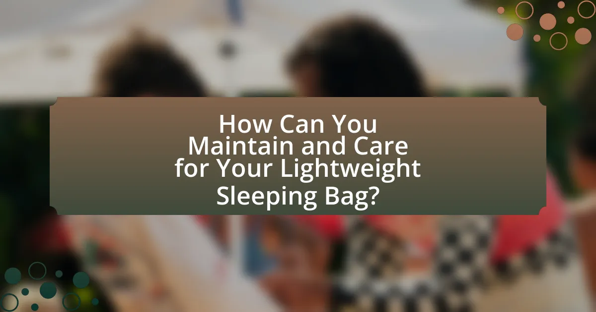 How Can You Maintain and Care for Your Lightweight Sleeping Bag?