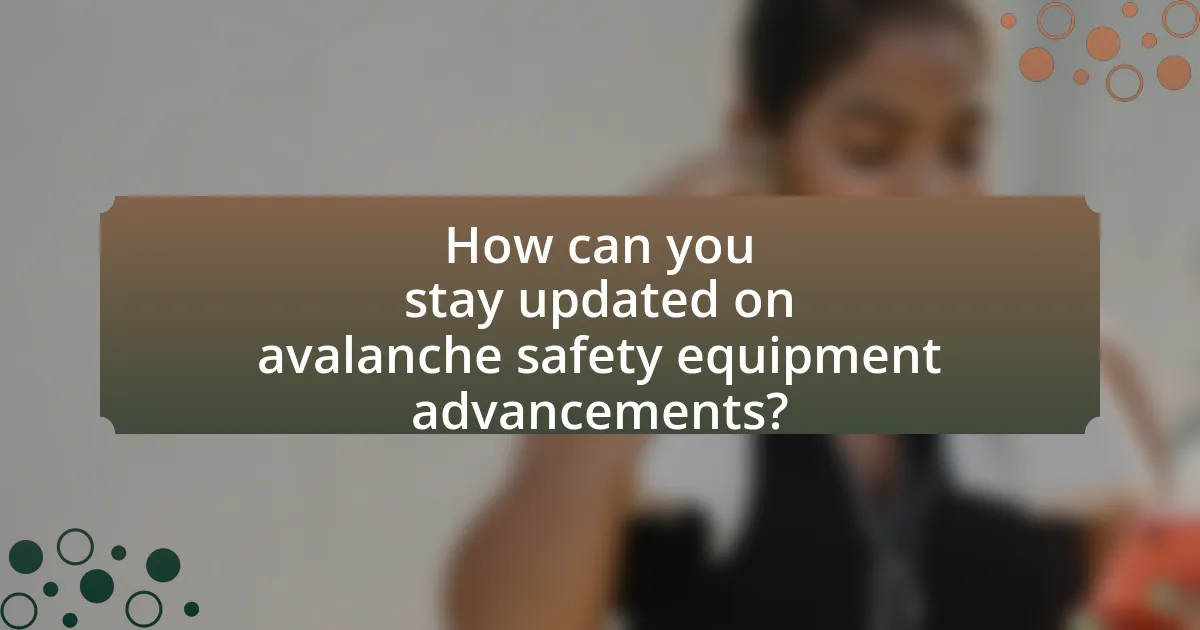 How can you stay updated on avalanche safety equipment advancements?