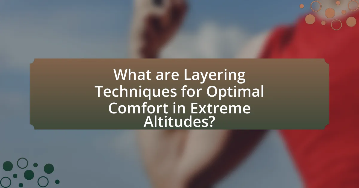 What are Layering Techniques for Optimal Comfort in Extreme Altitudes?