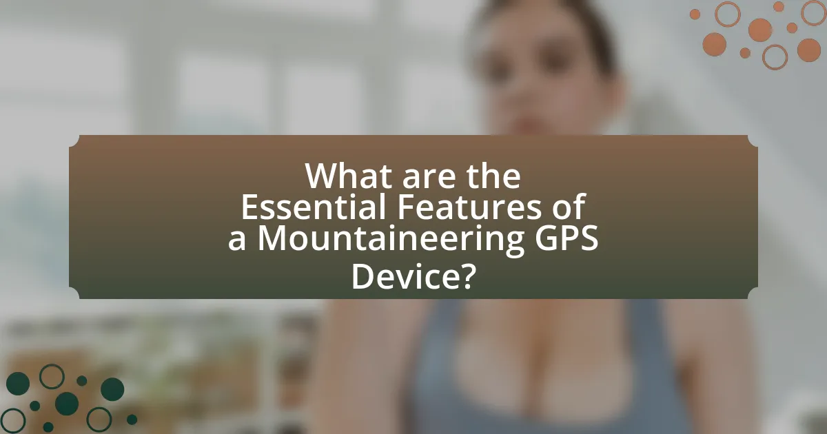 What are the Essential Features of a Mountaineering GPS Device?