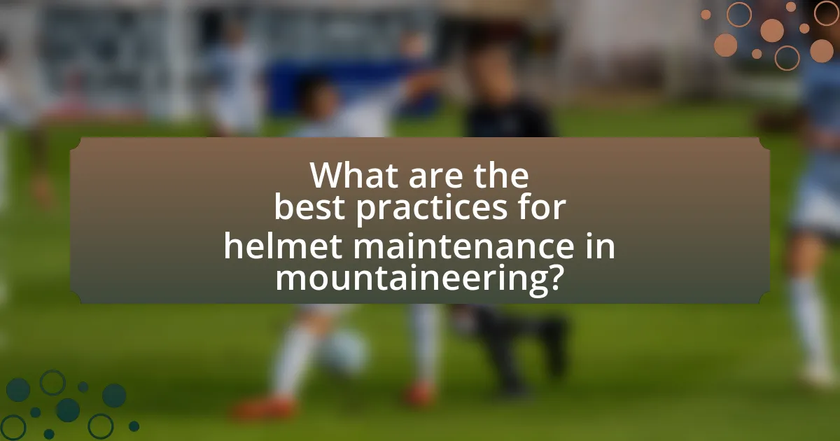 What are the best practices for helmet maintenance in mountaineering?