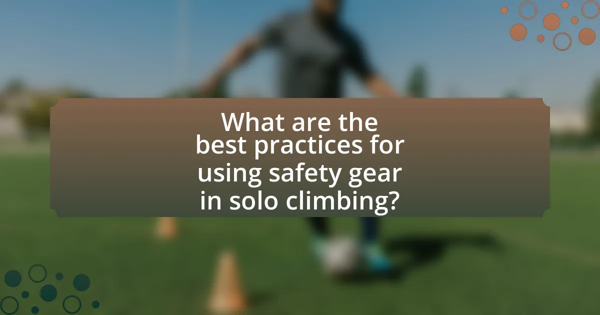 What are the best practices for using safety gear in solo climbing?