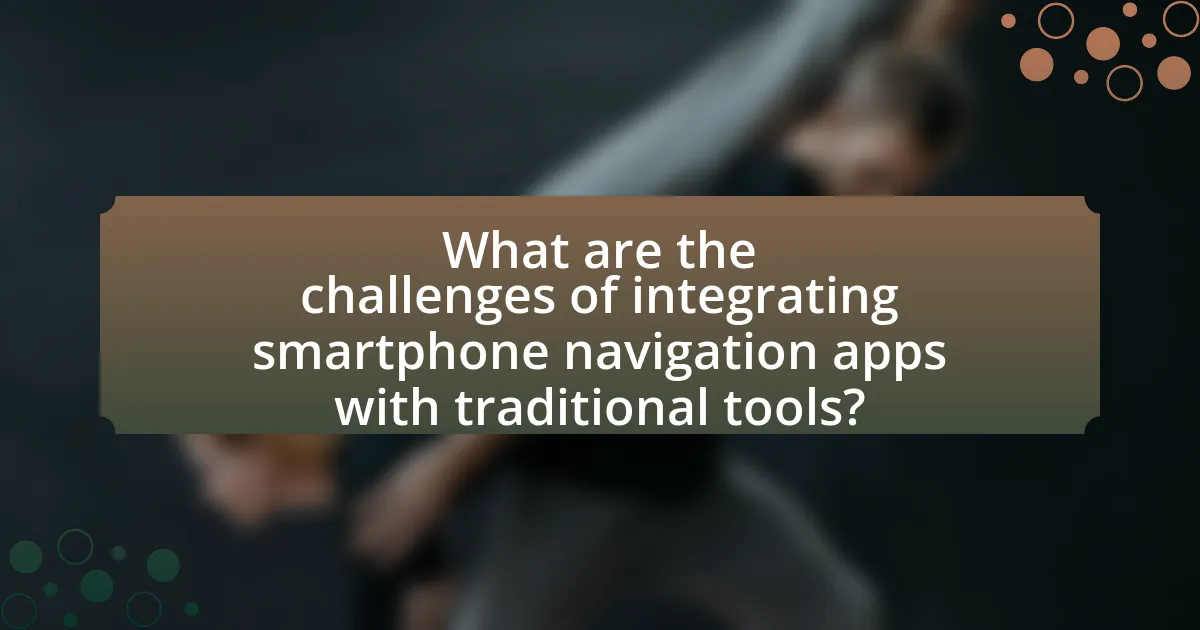 What are the challenges of integrating smartphone navigation apps with traditional tools?