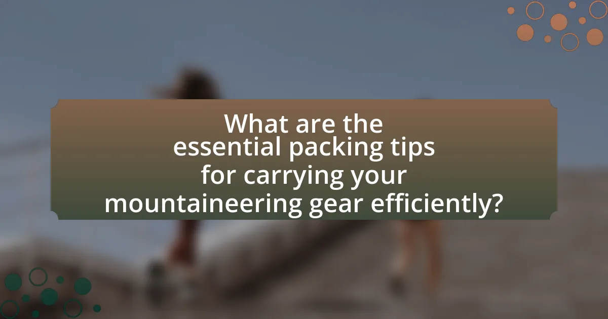What are the essential packing tips for carrying your mountaineering gear efficiently?