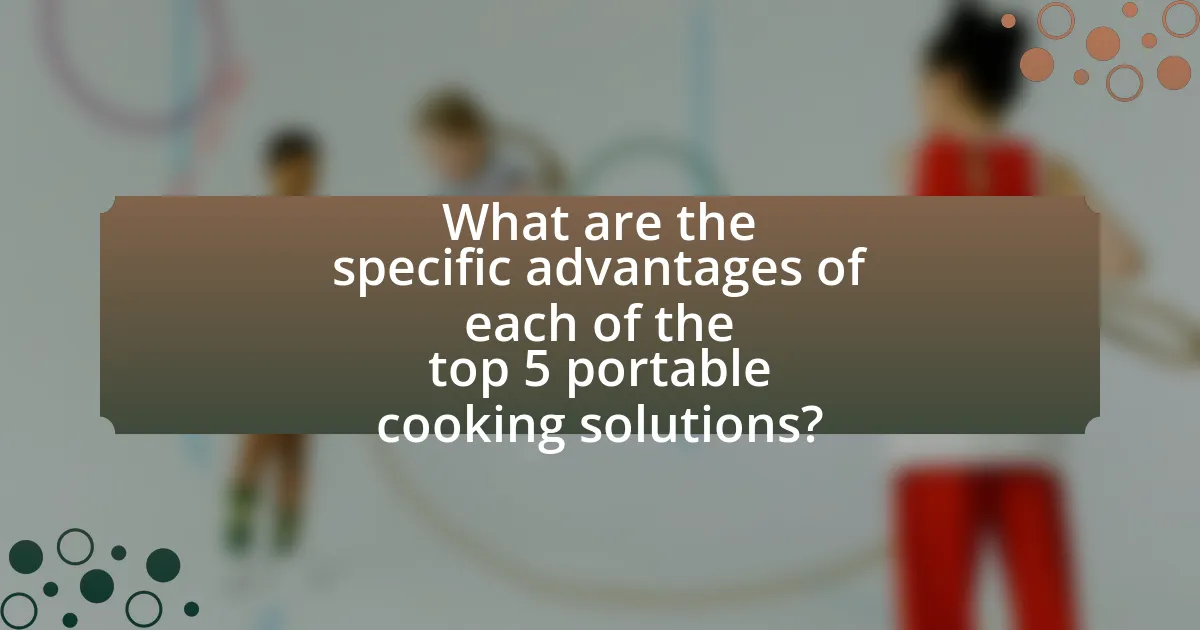 What are the specific advantages of each of the top 5 portable cooking solutions?