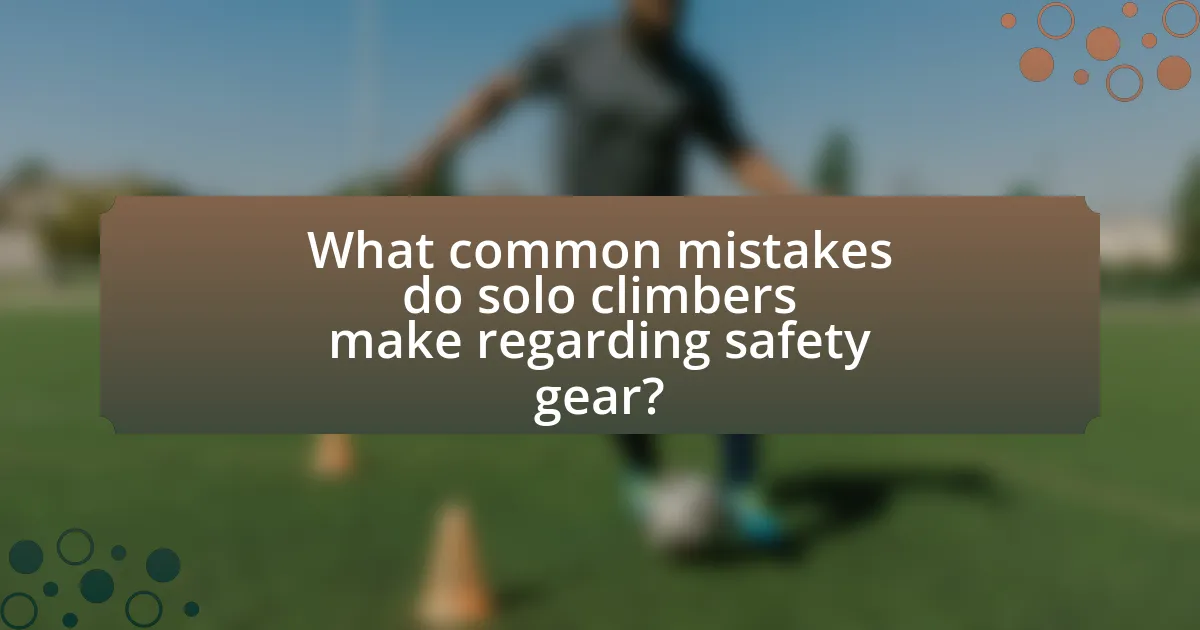 What common mistakes do solo climbers make regarding safety gear?