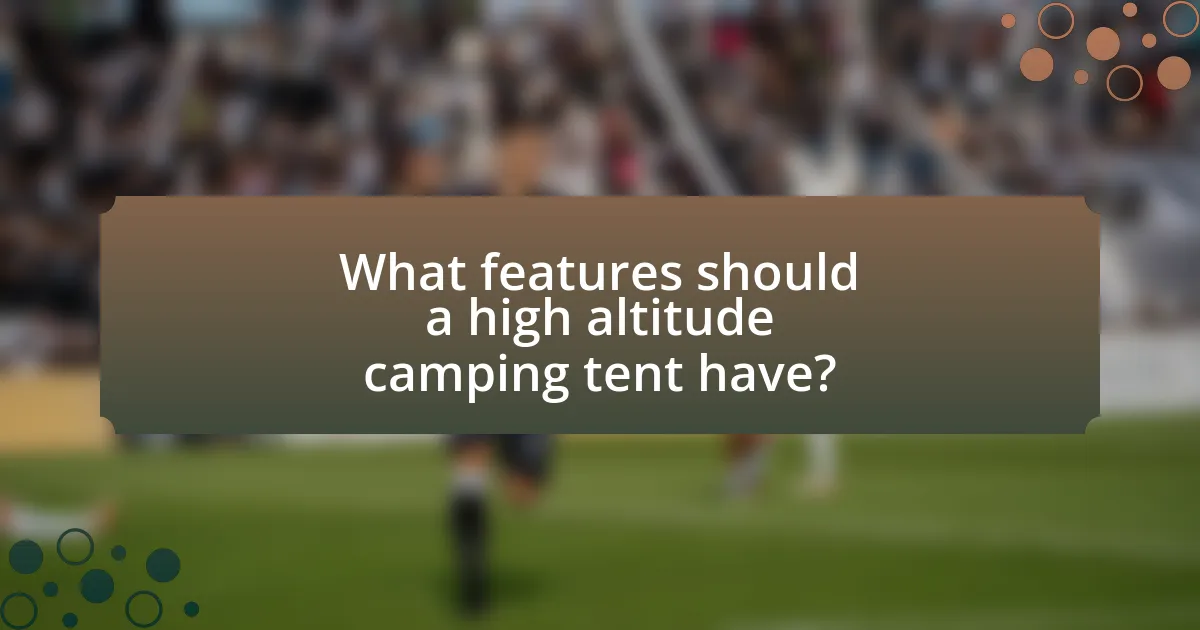 What features should a high altitude camping tent have?