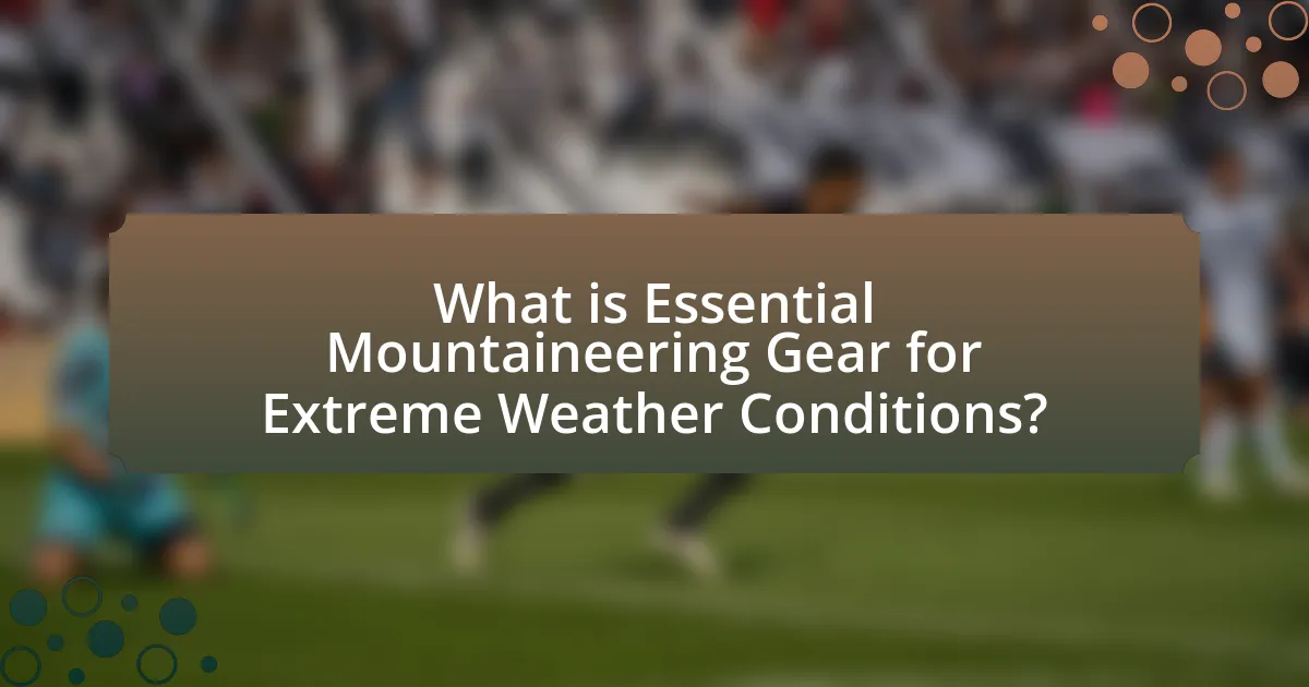 What is Essential Mountaineering Gear for Extreme Weather Conditions?
