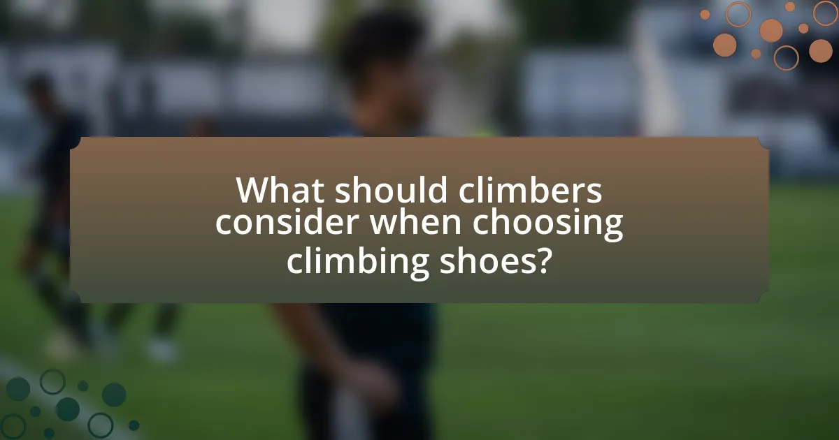 What should climbers consider when choosing climbing shoes?