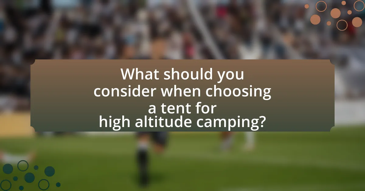 What should you consider when choosing a tent for high altitude camping?