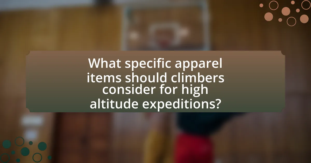 What specific apparel items should climbers consider for high altitude expeditions?