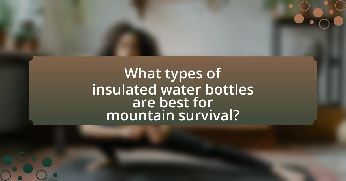 What types of insulated water bottles are best for mountain survival?